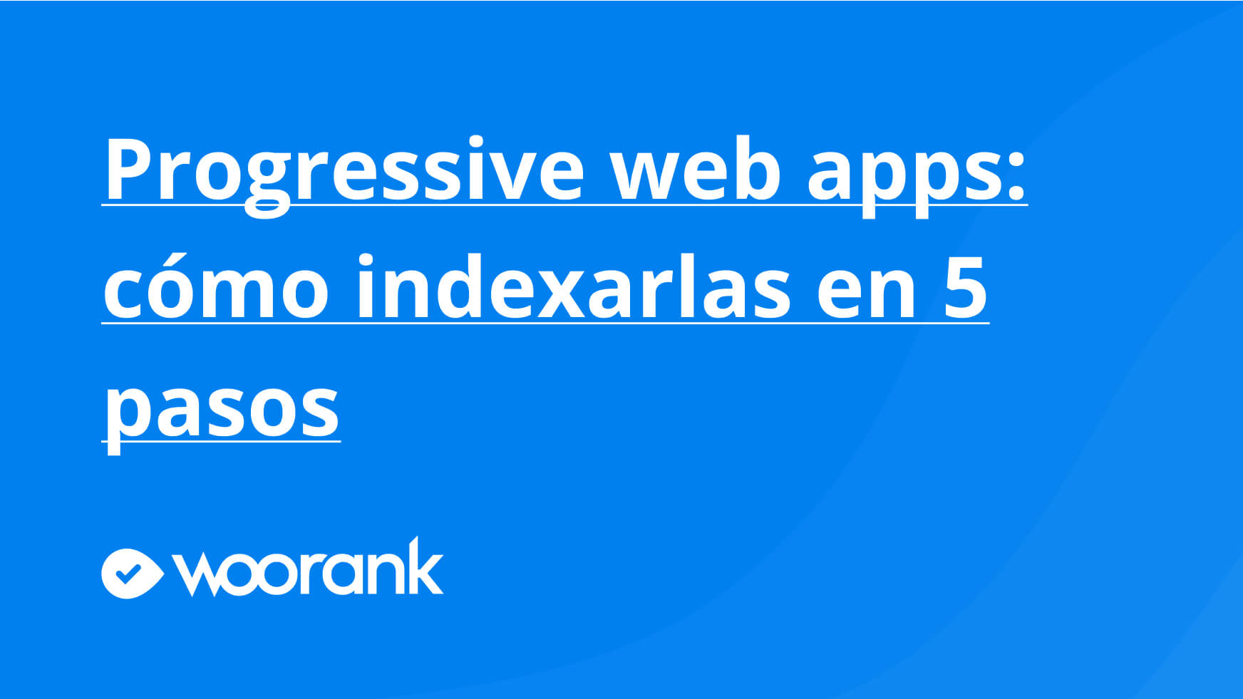 Progressive web apps: cómo indexarlas en 5 pasos