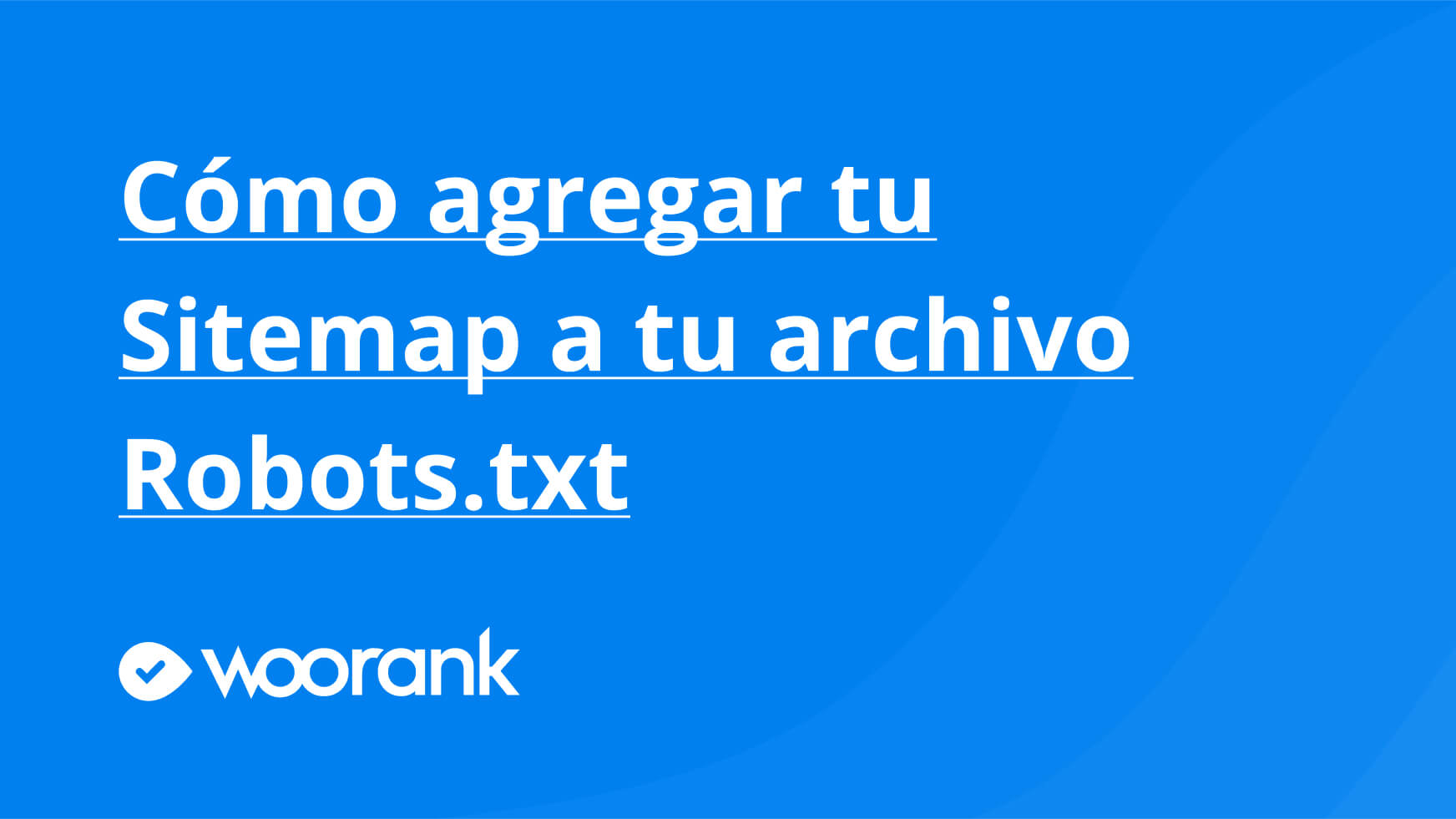 Cómo agregar tu Sitemap a tu archivo Robots.txt
