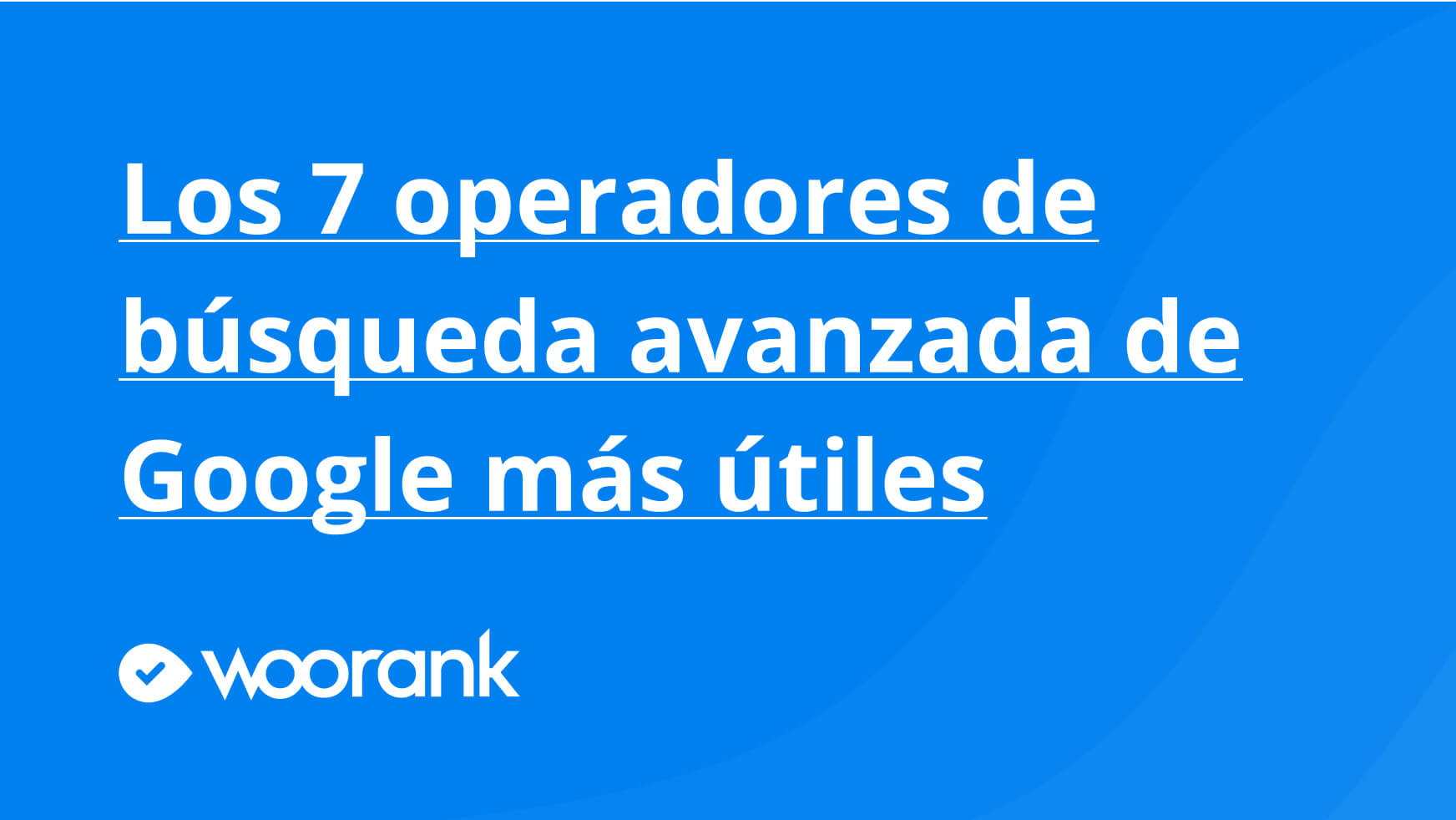 Los 7 operadores de búsqueda avanzada de Google más útiles