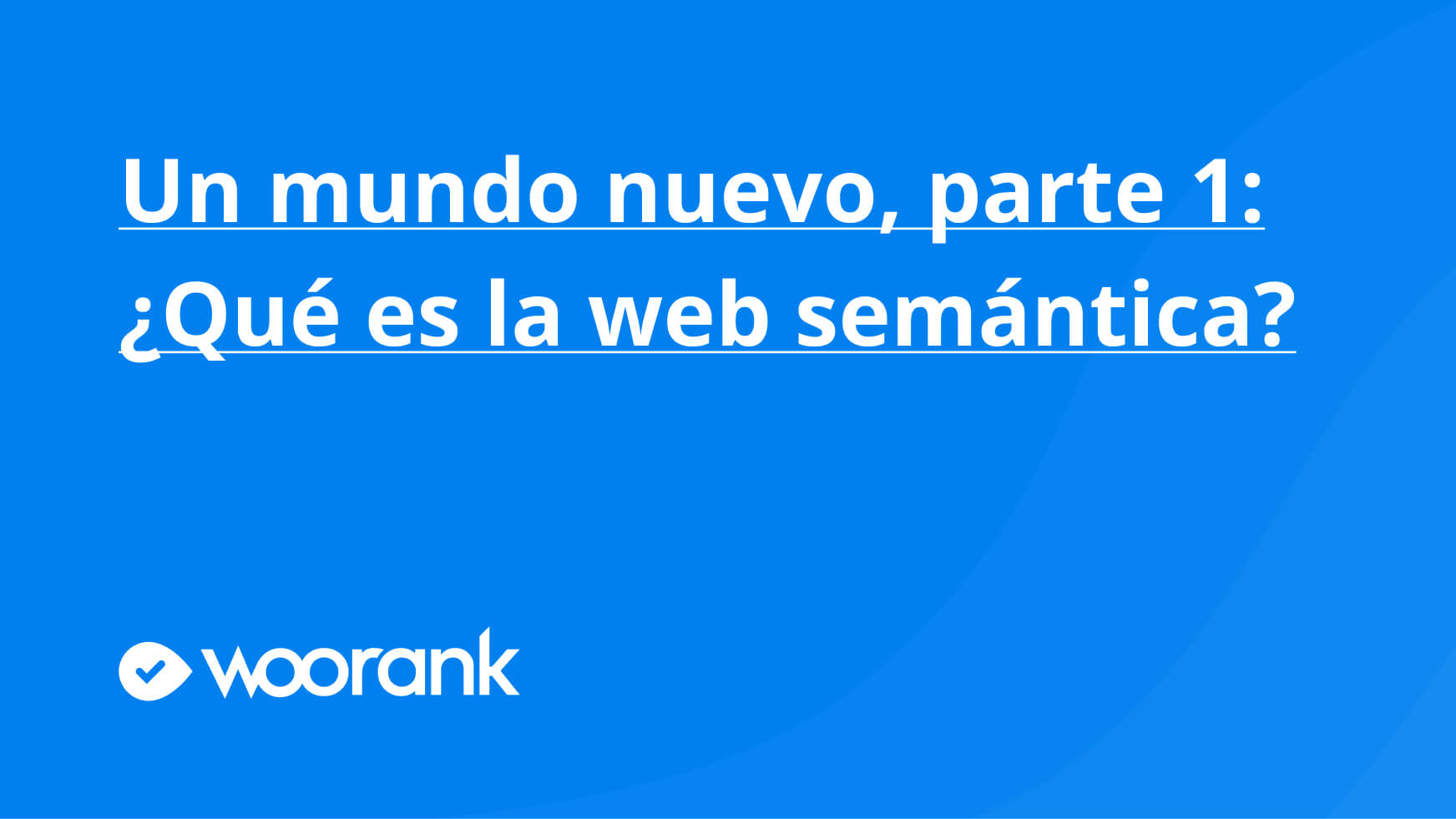Un mundo nuevo, parte 1: ¿Qué es la web semántica?