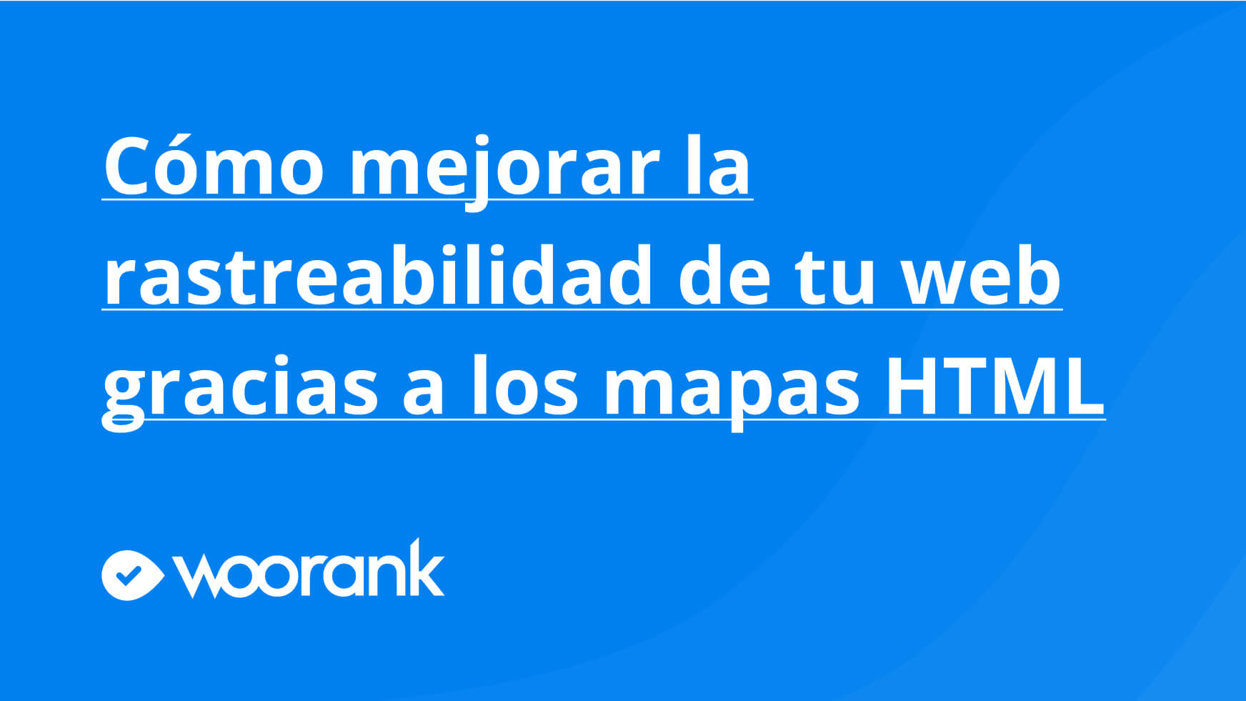 Cómo mejorar la rastreabilidad de tu web gracias a los mapas HTML