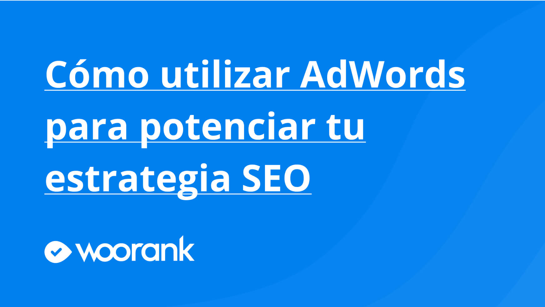 Cómo utilizar AdWords para potenciar tu estrategia SEO