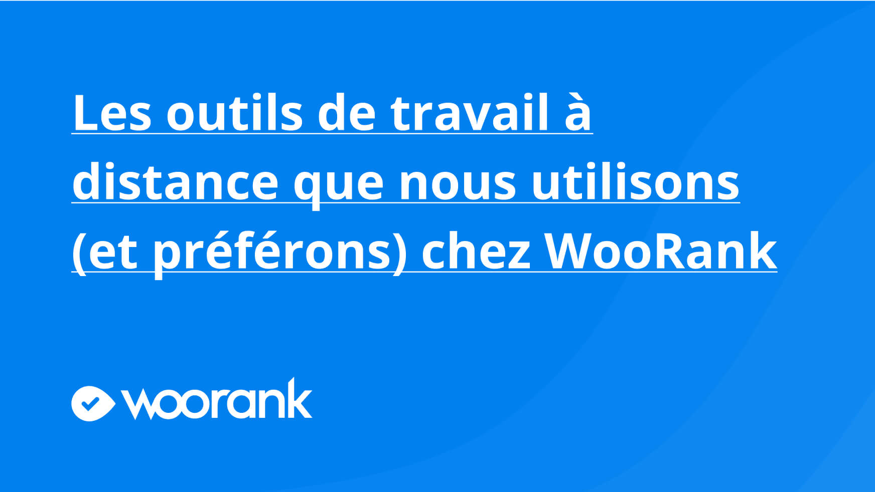 Les outils de travail à distance que nous utilisons (et préférons) chez WooRank
